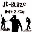 Here 2 Stay by JT-Blaze Feat. Catch xxii & Madv